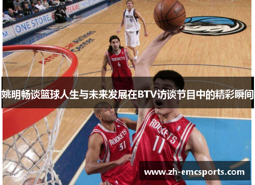 姚明畅谈篮球人生与未来发展在BTV访谈节目中的精彩瞬间